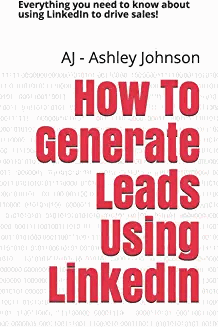 Ashley Johnson – How to Generate Leads Using LinkedIn: Everything You Need to Know About Using LinkedIn to Drive Sales!