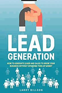 Lead Generation: How to Generate Leads and Sales to Grow Your Business without Spending Tons of Money
